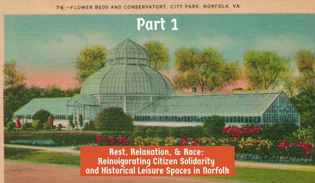 Rest, Relaxation, & Race: Reinvigorating Citizen Solidarity and Historical Leisure Spaces in Norfolk: Part I