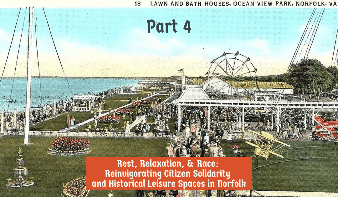 Rest, Relaxation, & Race: Reinvigorating Citizen Solidarity and Historical Leisure Spaces in Norfolk Part 4