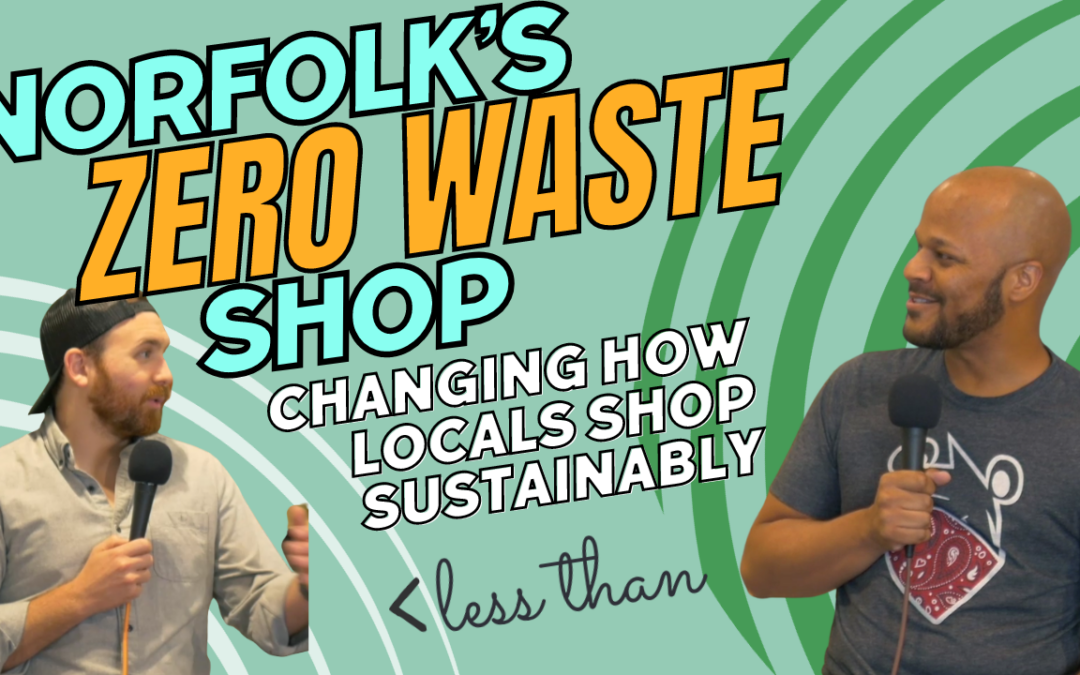 027: Norfolk’s Zero Waste Shop is Changing How Locals Shop Sustainably – Chris Simmonds & Less Than