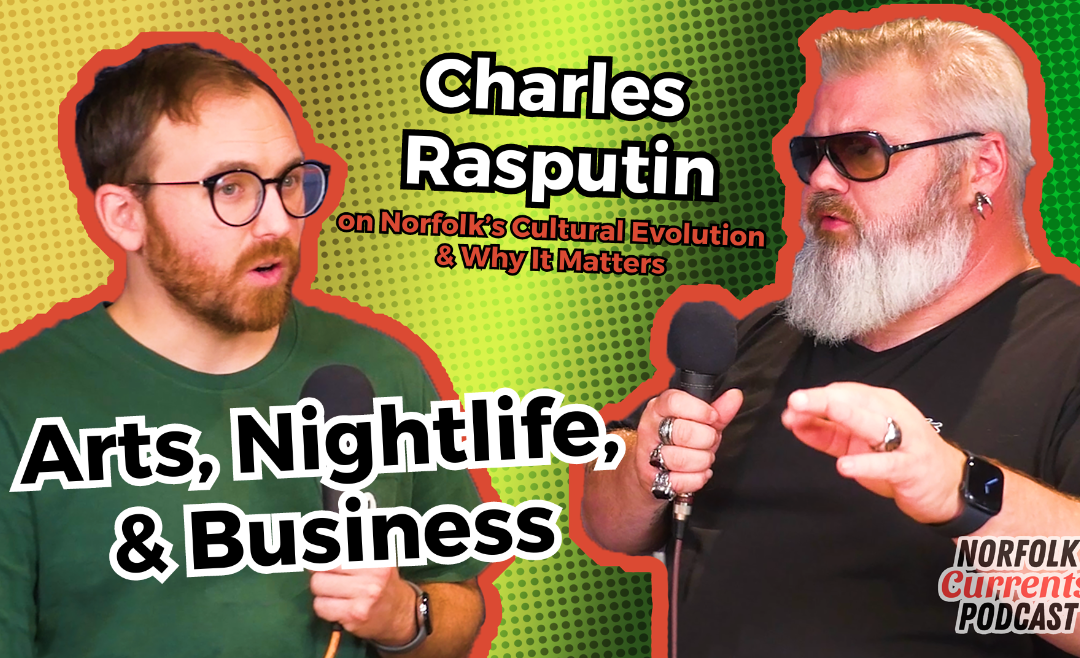 031: Arts, Nightlife, and Business – Charles Rasputin on Norfolk’s Cultural Evolution and Why It Matters